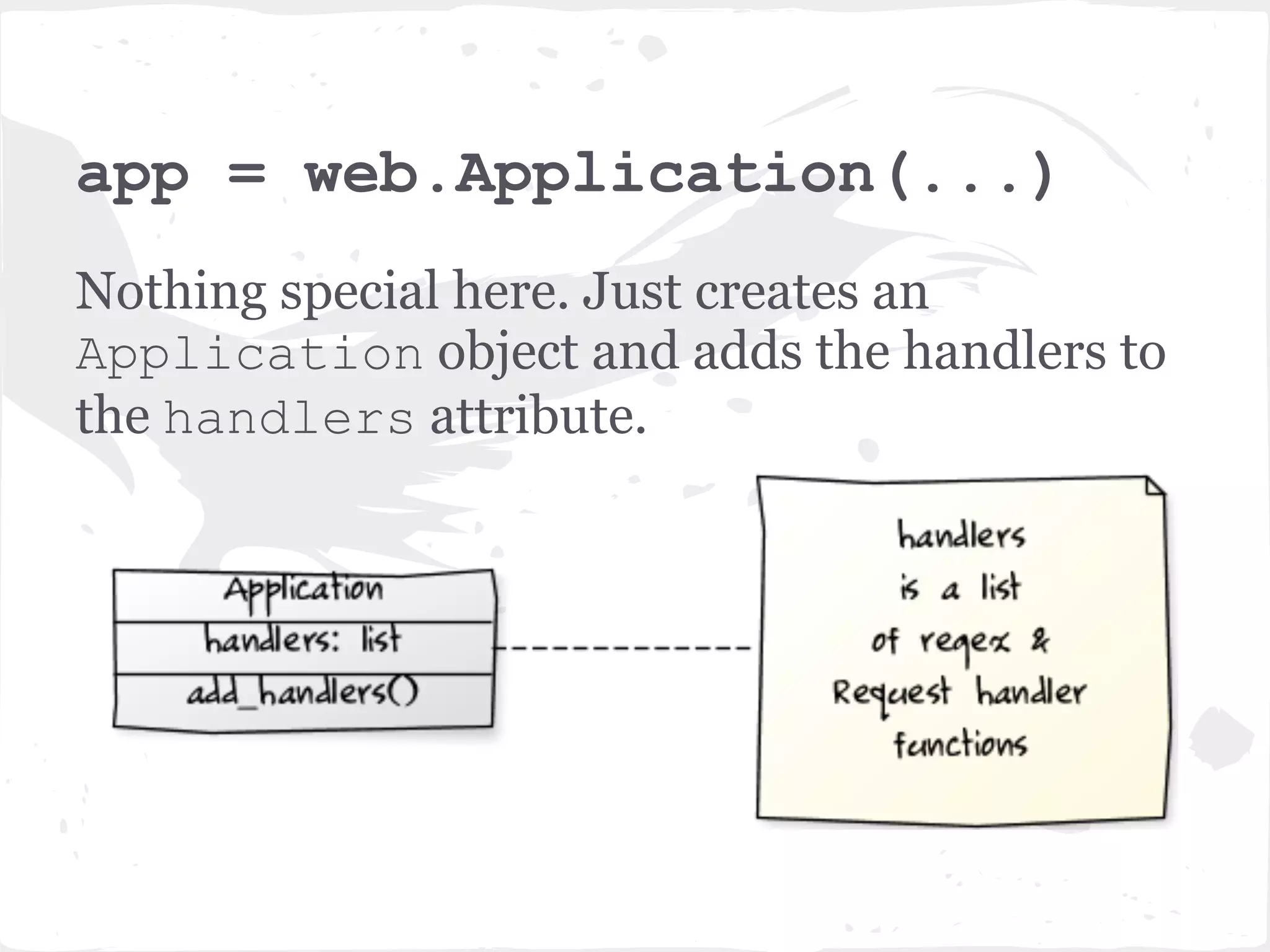 Hello World! from tornado import ioloop from tornado import web class MainHandler(web.RequestHandler): def get(self): self.write("Hello, world") app = web.Application([(r"/", MainHandler),]) if __name__ == "__main__": srv = httpserver.HTTPServer(app) app.listen(8080) ioloop.IOLoop.instance().start() 