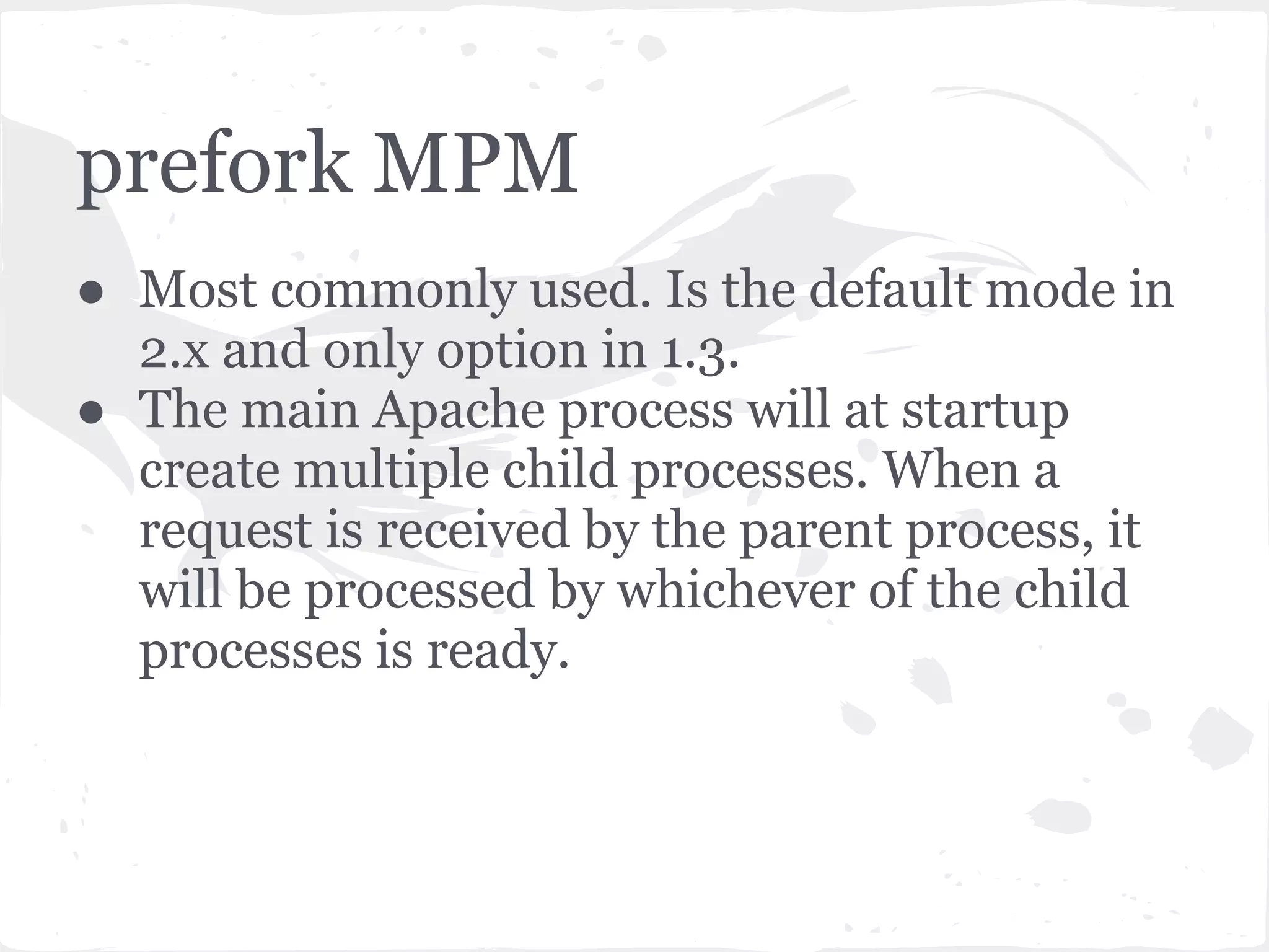 Apache - multiple requests ● How multiple requests are handled depends on Multiprocessing mode (MPM). ● Two modes ○ prefork ○ worker 