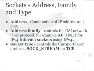 TCP Connection sequence
         Server                                   Client

         socket()                                socket()


          bind()


          listen()


         accept()


    wait for connection   establish connection
                                                 connect()

                               request
          read()                                  write()

    process
                              response
          write()                                 read()
 