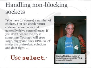 References
● Socket Programming HOWTO by Gordon
  McMillan
● Python Module of the Week (PyMOTW) -
  Socket by Doug Hellmann
● Python Essential Reference by David Beazley
 