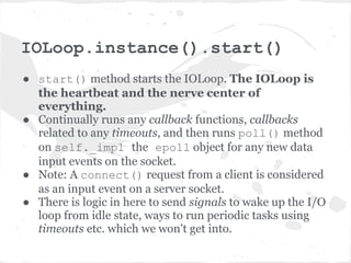 IOLoop.instance()
● IOLoop.instance()always returns the
  same object, no matter how many times it is
  called.
 