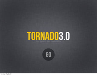 TORNADO3.0por dentro das novidades
GO
Tuesday, May 28, 13
 