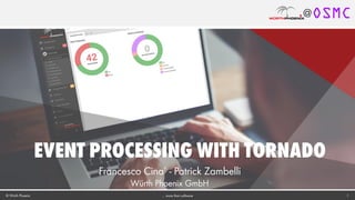 @
1© Würth Phoenix … more than software
event processing with tornado
Francesco Cina’ - Patrick Zambelli
Würth Phoenix GmbH
 
