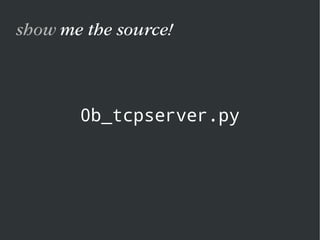 0b_tcpserver.py
show me the source!
 