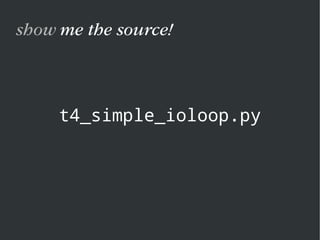 t4_simple_ioloop.py
show me the source!
 