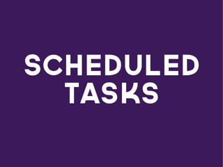 Scheduled
tasks
 