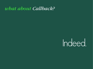 what about Callback?
Indeed.
 