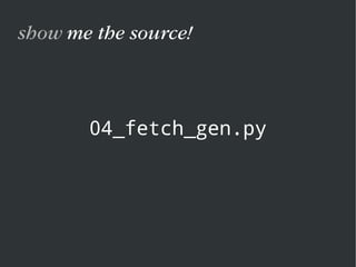 04_fetch_gen.py
show me the source!
 