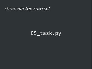 05_task.py
show me the source!
 