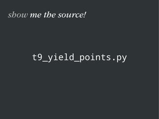 t9_yield_points.py
show me the source!
 