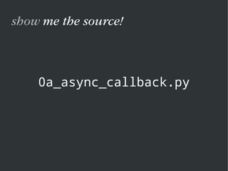 0a_async_callback.py
show me the source!
 