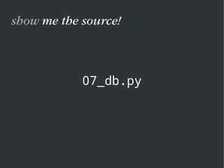 07_db.py
show me the source!
 