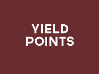what is a YieldPoint?
Something you yield
Then stuff happens
 