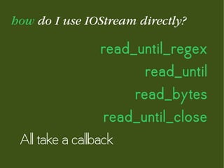 how do I use streaming callbacks?
read_bytes
read_until_close
Param: streaming_callback
Data is sent to callback as it arr...