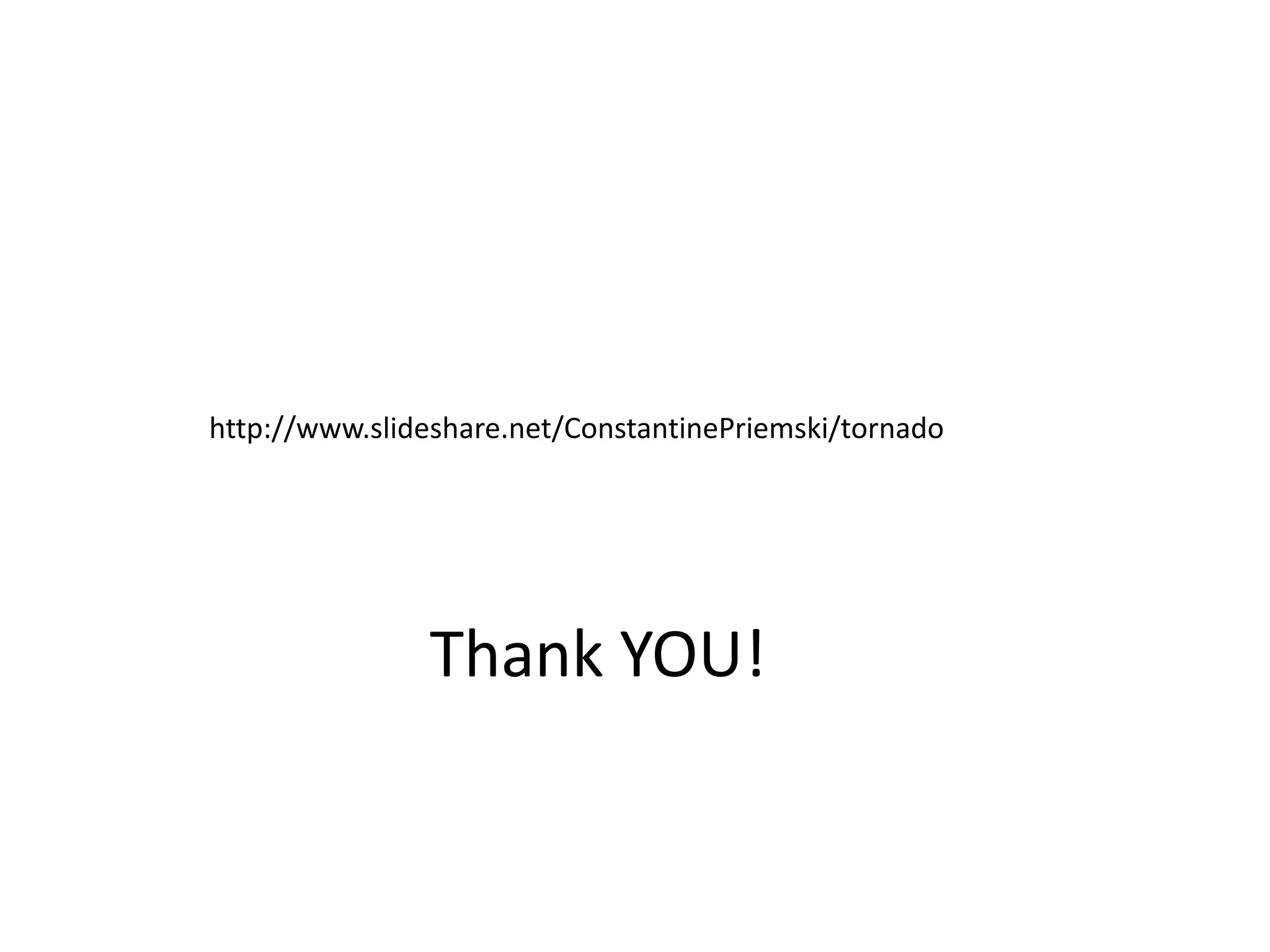 http://www.slideshare.net/ConstantinePriemski/tornado

Thank YOU!

 