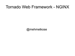 Tornado Web Framework - NGINX




         @mehmetkose
 