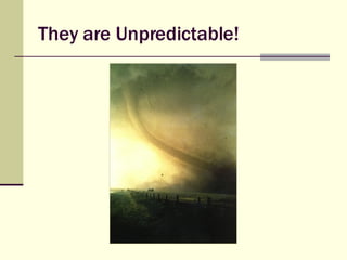 They are Unpredictable! 