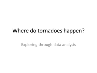 Where do tornadoes happen?
Exploring through data analysis
 