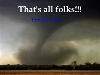 That's  all folks!!! Tornado Video 