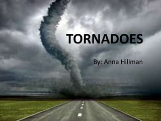 TORNADOES
By: Anna Hillman
 