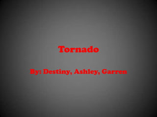 Tornado

By: Destiny, Ashley, Garren
 