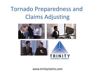 www.trinityclaims.com
Tornado Preparedness and
Claims Adjusting
 