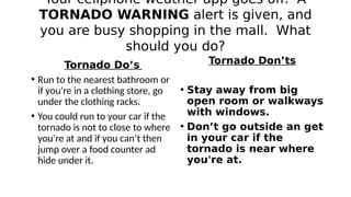 Your cellphone weather app goes off. A
TORNADO WARNING alert is given, and
you are busy shopping in the mall. What
should ...