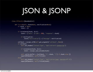 JSON & JSONP
                 class APIHandler(BaseHandler):

                     def finish(self, chunk=None, notificati...