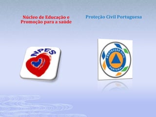 Núcleo de Educação e   Proteção Civil Portuguesa
Promoção para a saúde
 