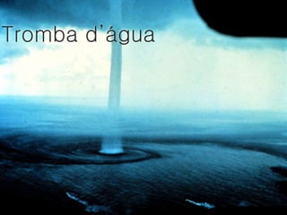 Tromba d’água 
 