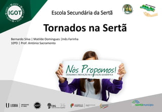Escola Secundária da Sertã
Tornados na Sertã
Bernardo Silva | Matilde Domingues |Inês Farinha
10ºD | Prof: António Sacramento
 