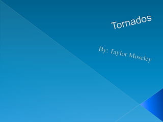 Tornados By: Taylor Moseley  