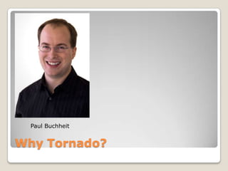 Why Tornado?Paul Buchheit