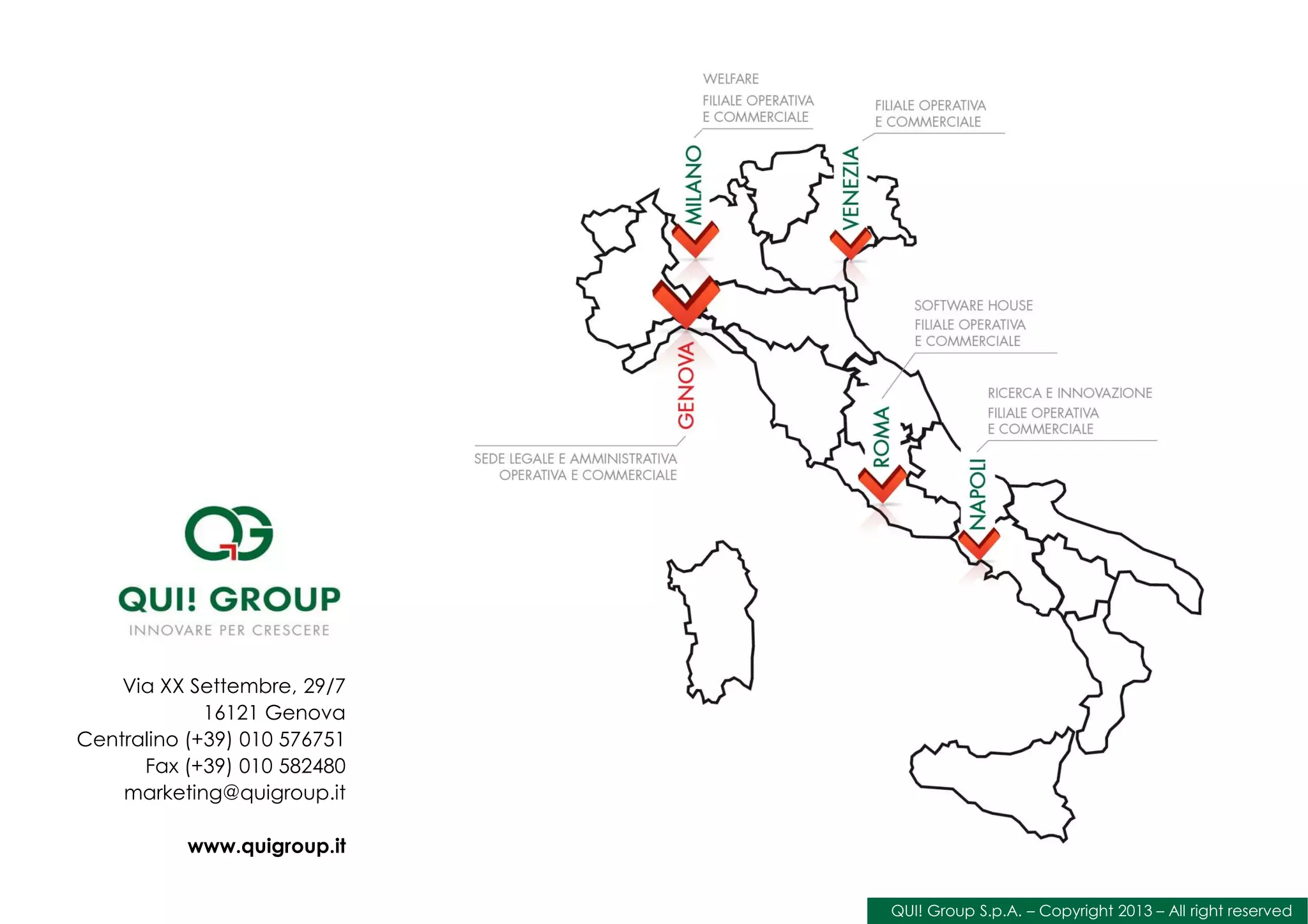 Via XX Settembre, 29/7
16121 Genova
Centralino (+39) 010 576751
Fax (+39) 010 582480
info@quigroup.it
www.quigroup.it
QUI! Group S.p.A. – Copyright 2013 – All right reserved
 