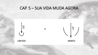CAP. 5 – SUA VIDA MUDA AGORA
 