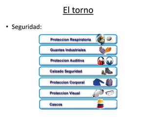 El torno
• Seguridad:
 
