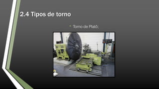2.4 Tipos de torno
• Torno de Platô;
 