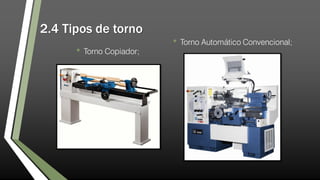 2.4 Tipos de torno
• Torno Copiador;
• Torno Automático Convencional;
 
