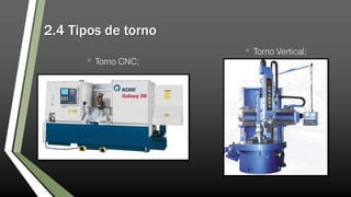 2.4 Tipos de torno
• Torno CNC;
• Torno Vertical;
 