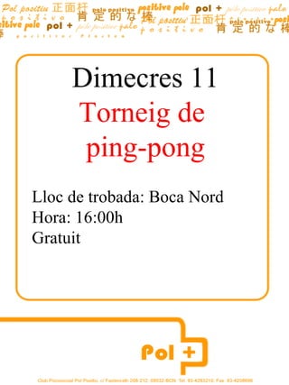 Dimecres 11
     Torneig de
      ping-pong
Lloc de trobada: Boca Nord
Hora: 16:00h
Gratuit
 