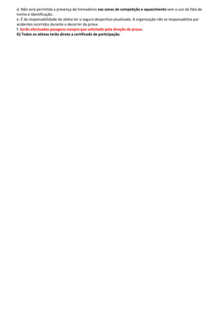d. Não será permitida a presença de treinadores nas zonas de competição e aquecimento sem o uso de fato de
treino e identificação.
e. É da responsabilidade do atleta ter o seguro desportivo atualizado. A organização não se responsabiliza por
acidentes ocorridos durante o decorrer da prova.
f. Serão efectuadas pesagens sempre que solicitado pela direção de prova.
G) Todos os atletas terão direto a certificado de participação.
 
