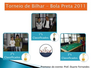 Torneio de Bilhar - Bola Preta 2011 Promotor do evento: Prof. Duarte Fernandes 