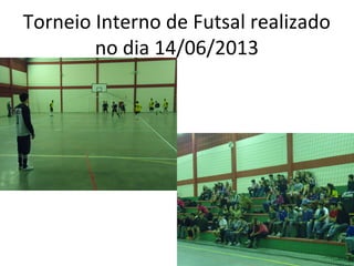 Torneio Interno de Futsal realizado
no dia 14/06/2013
 