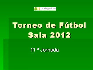 Torneo de Fútbol Sala 2012 11 ª Jornada 