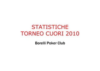 STATISTICHE
TORNEO CUORI 2010
    Borelli Poker Club
 