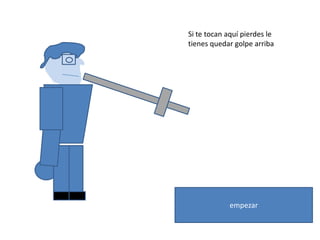 Si te tocan aquí pierdes le
tienes quedar golpe arriba




             empezar
 