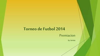 Torneo de Futbol 2014
Premiacion
by teresa
 