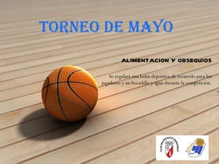 TORNEO DE MAYO
               ALIMENTACION Y OBSEQUIOS

          Se regalará una bolsa deportiva de recuerdo para los
      jugadores y un bocadillo y agua durante la competición.
 