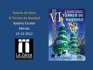 Galería de fotos
VI Torneo de Navidad
    Ajedrez Escolar
        Mérida
      15-12-2012
 