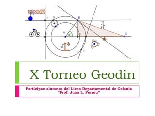 X Torneo Geodin
Participan alumnos del Liceo Departamental de Colonia
                “Prof. Juan L. Perrou”
 